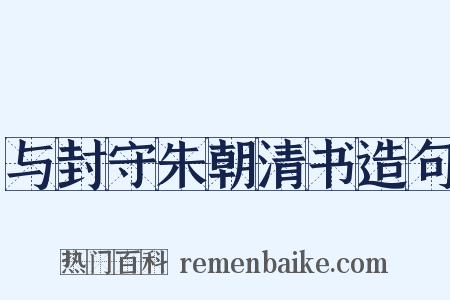 与封守朱朝清书造句是什么意思的图片